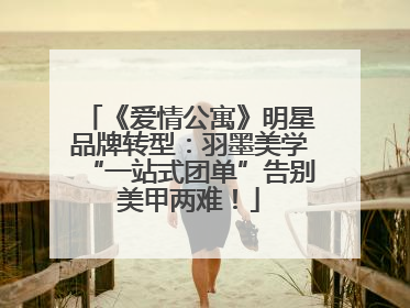 《爱情公寓》明星品牌转型：羽墨美学“一站式团单”告别美甲两难！