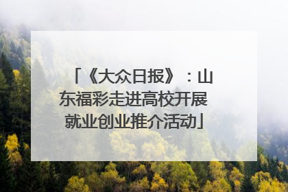 《大众日报》：山东福彩走进高校开展就业创业推介活动