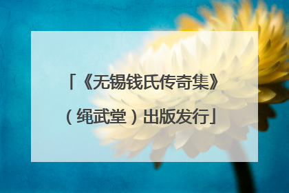 《无锡钱氏传奇集》（绳武堂）出版发行