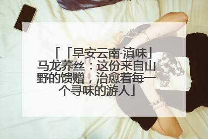 「早安云南·滇味」马龙荞丝：这份来自山野的馈赠，治愈着每一个寻味的游人