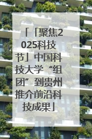 「聚焦2025科技节」中国科技大学“组团”到贵州推介前沿科技成果