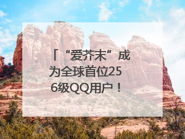 “爱芥末”成为全球首位256级QQ用户！腾讯发文祝贺