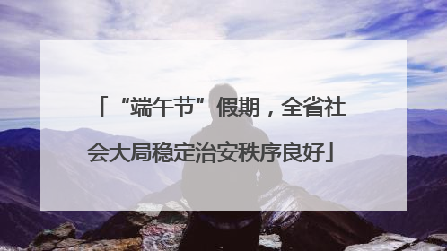 “端午节”假期，全省社会大局稳定治安秩序良好