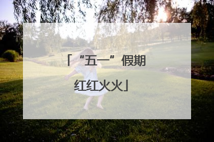 “五一”假期 红红火火