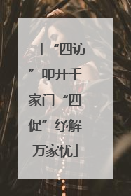 “四访”叩开千家门“四促”纾解万家忧
