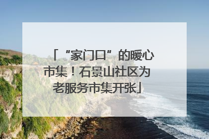 “家门口”的暖心市集！石景山社区为老服务市集开张