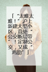 “太难太难！”沪上新建大型小区，竟处“公交断层带”！定制公交，又成“鸡肋”