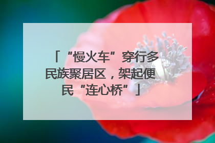 “慢火车”穿行多民族聚居区，架起便民“连心桥”