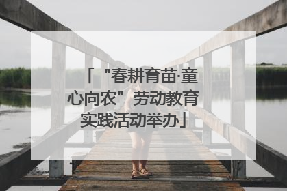 “春耕育苗·童心向农”劳动教育实践活动举办