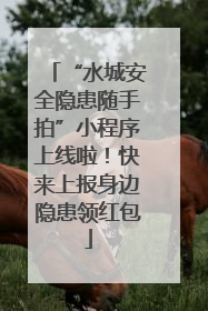 “水城安全隐患随手拍”小程序上线啦！快来上报身边隐患领红包