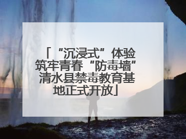 “沉浸式”体验 筑牢青春“防毒墙” 清水县禁毒教育基地正式开放