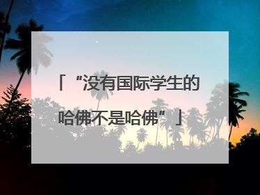 “没有国际学生的哈佛不是哈佛”