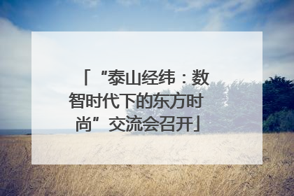 “泰山经纬：数智时代下的东方时尚”交流会召开