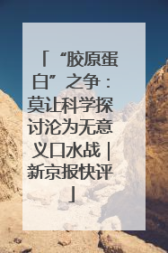 “胶原蛋白”之争：莫让科学探讨沦为无意义口水战｜新京报快评