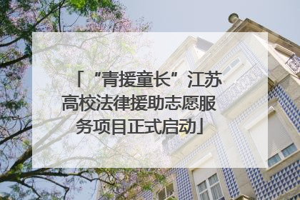 “青援童长”江苏高校法律援助志愿服务项目正式启动