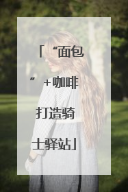 “面包”+咖啡 打造骑士驿站