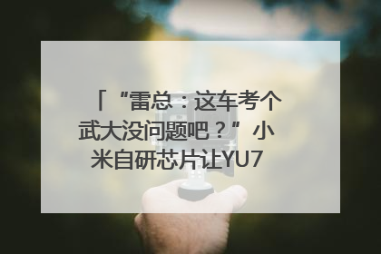 “雷总：这车考个武大没问题吧？”小米自研芯片让YU7会学习｜汽车科技