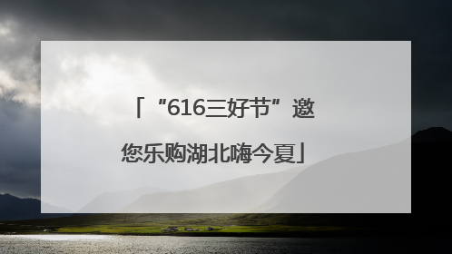 “616三好节”邀您乐购湖北嗨今夏