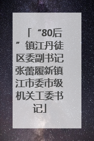 “80后”镇江丹徒区委副书记张蕾履新镇江市委市级机关工委书记