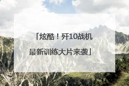 炫酷！歼10战机最新训练大片来袭