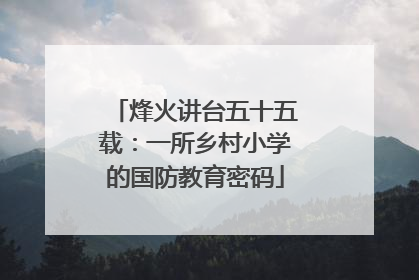 烽火讲台五十五载：一所乡村小学的国防教育密码