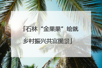 石林“金果果”绘就乡村振兴共富图景