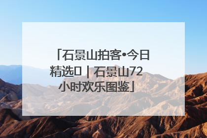 石景山拍客•今日精选⑲｜石景山72小时欢乐图鉴