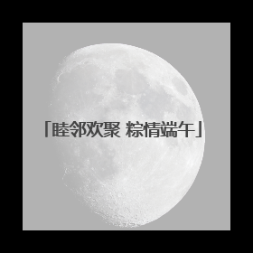睦邻欢聚 粽情端午