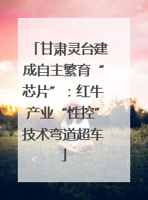 甘肃灵台建成自主繁育“芯片”：红牛产业“性控”技术弯道超车