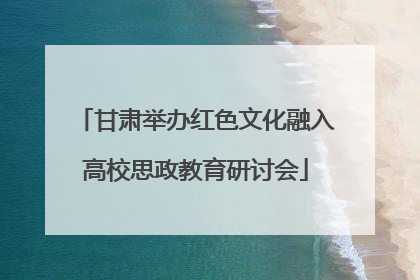 甘肃举办红色文化融入高校思政教育研讨会