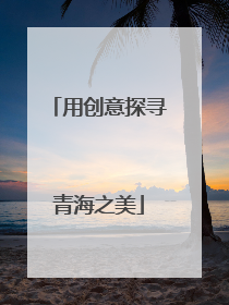 用创意探寻青海之美