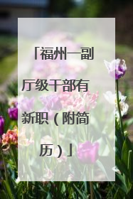 福州一副厅级干部有新职（附简历）