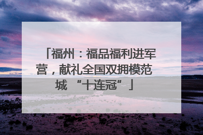 福州：福品福利进军营，献礼全国双拥模范城 “十连冠”