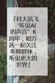 科大讯飞“听见AI的声音”6周年，和万茜一起关注听障群体，听见更大的世界