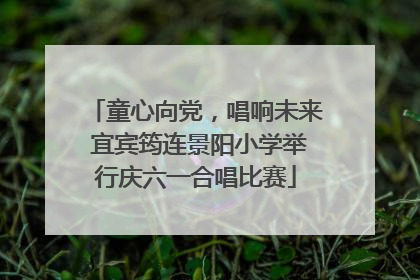 童心向党，唱响未来 宜宾筠连景阳小学举行庆六一合唱比赛