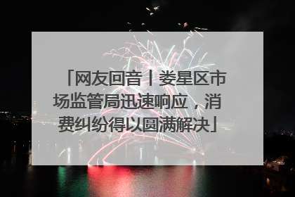 网友回音丨娄星区市场监管局迅速响应，消费纠纷得以圆满解决