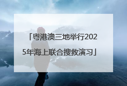 粤港澳三地举行2025年海上联合搜救演习