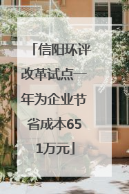 信阳环评改革试点一年为企业节省成本651万元
