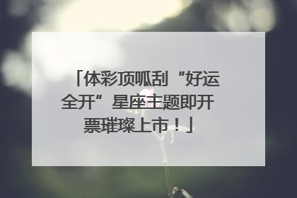 体彩顶呱刮“好运全开”星座主题即开票璀璨上市！
