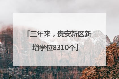 三年来，贵安新区新增学位8310个