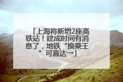 上海将新增2座高铁站！建成时间有消息了，地铁“换乘王”可直达→