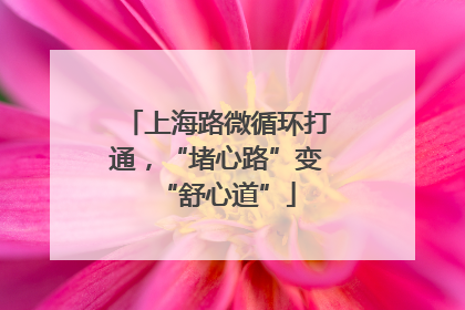上海路微循环打通，“堵心路”变“舒心道”