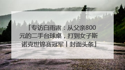 专访白雨露：从父亲800元的二手台球桌，打到女子斯诺克世锦赛冠军丨封面头条