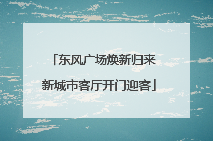 东风广场焕新归来 新城市客厅开门迎客