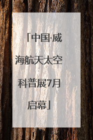 中国·威海航天太空科普展7月启幕