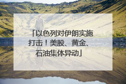 以色列对伊朗实施打击！美股、黄金、石油集体异动