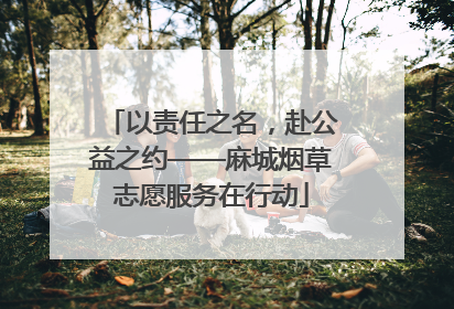 以责任之名，赴公益之约——麻城烟草志愿服务在行动