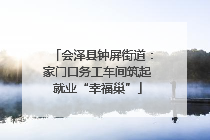 会泽县钟屏街道：家门口务工车间筑起就业“幸福巢”