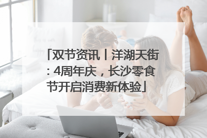 双节资讯丨洋湖天街：4周年庆，长沙零食节开启消费新体验