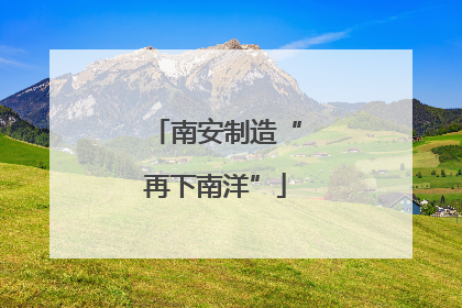 南安制造“再下南洋”
